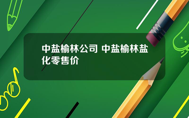 中盐榆林公司 中盐榆林盐化零售价